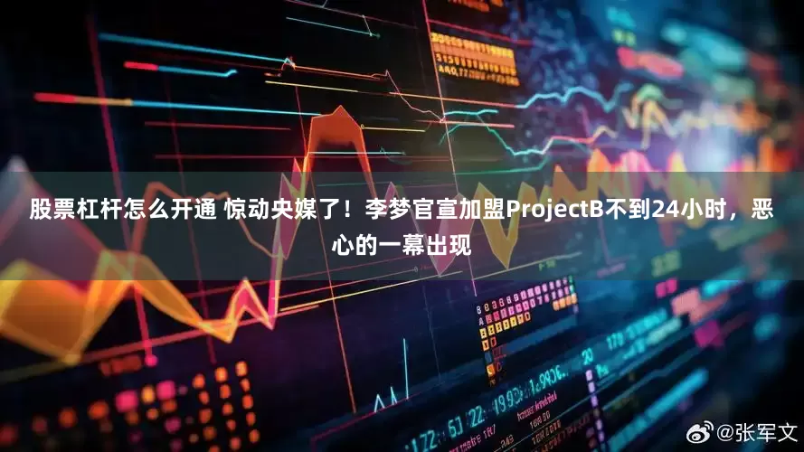 股票杠杆怎么开通 惊动央媒了！李梦官宣加盟ProjectB不到24小时，恶心的一幕出现